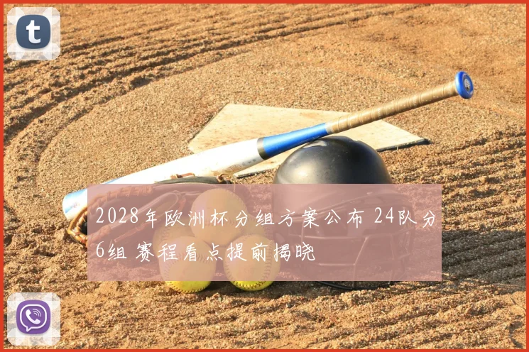 2028年欧洲杯分组方案公布 24队分6组 赛程看点提前揭晓